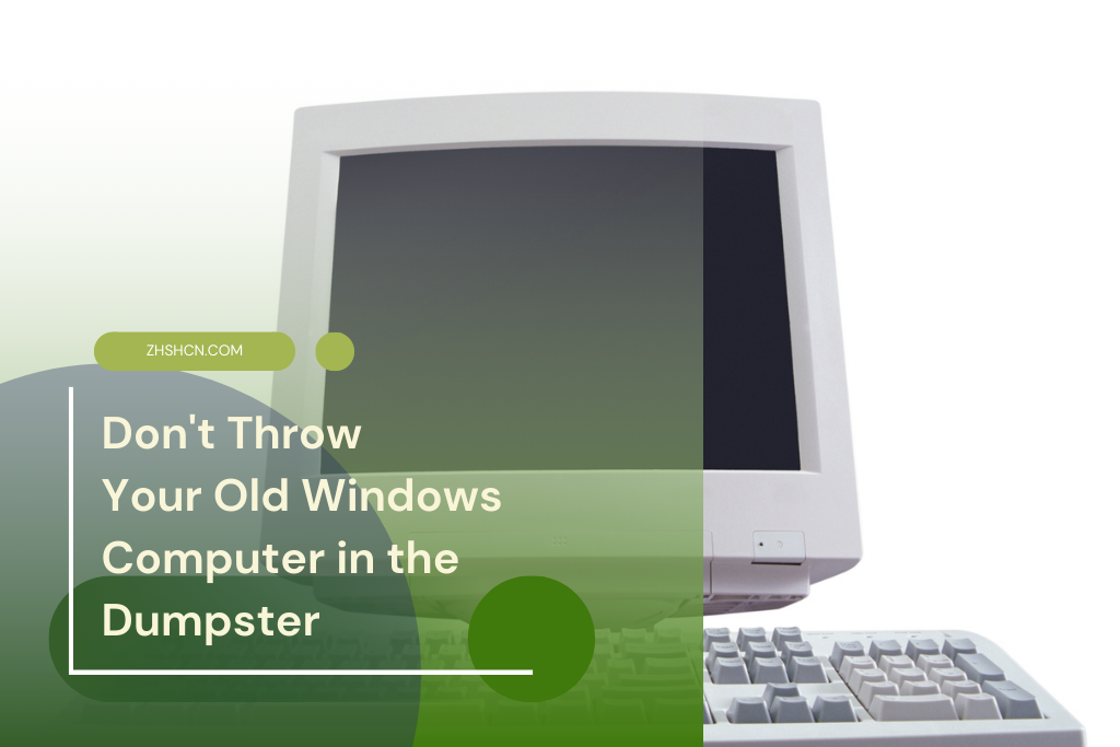Don’t Throw Your Old Windows Computer in the Dumpster ⏬ 👇