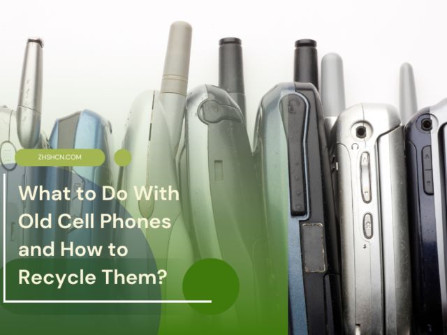 What to Do With Old Cell Phones and How to Recycle Them